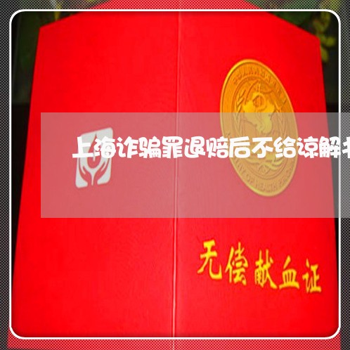上海诈骗罪退赔后不给谅解书/2023032294939 上海诈骗罪退赔后不给谅解书/2023032294939