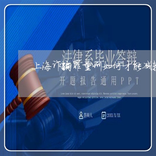 上海诈骗罪量刑如何才能减轻/2023032240472