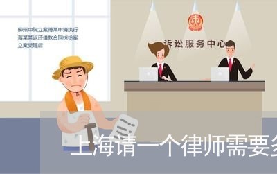 上海请一个律师需要多钱/2023021663726 上海请一个律师需要多钱/2023021663726