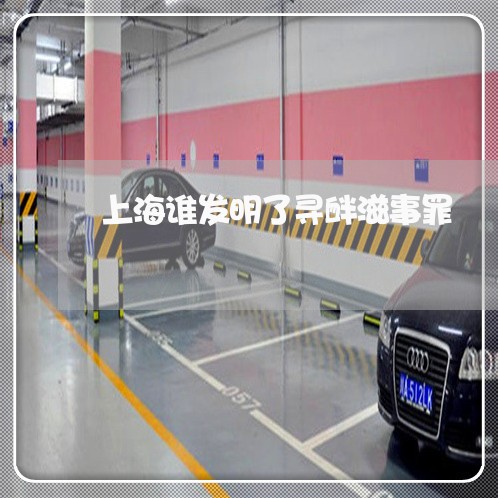 上海谁发明了寻衅滋事罪/2023021640624 上海谁发明了寻衅滋事罪/2023021640624
