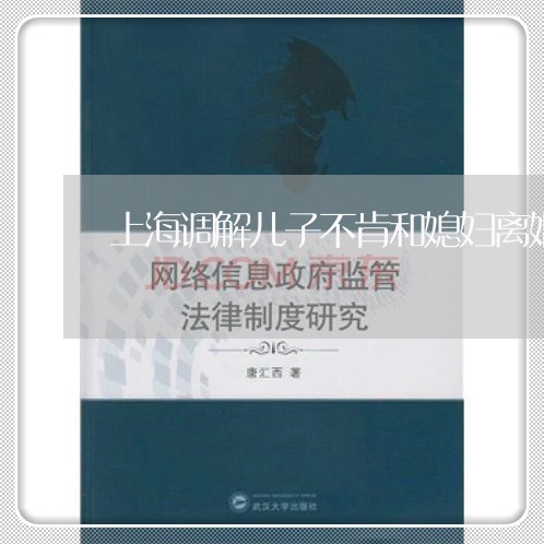 上海调解儿子不肯和媳妇离婚/2023032283727 上海调解儿子不肯和媳妇离婚/2023032283727