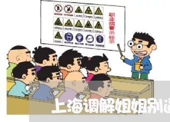 上海调解姐姐别逼我离婚/2023021514837 上海调解姐姐别逼我离婚/2023021514837