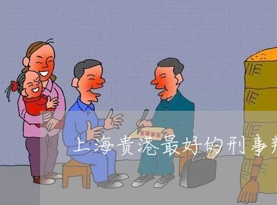 上海贵港最好的刑事辩护律师/2023032238138 上海贵港最好的刑事辩护律师/2023032238138