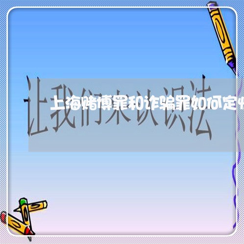 上海赌博罪和诈骗罪如何定性/2023032271792