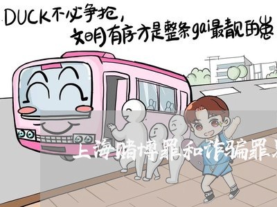 上海赌博罪和诈骗罪界定/2023021506026 上海赌博罪和诈骗罪界定/2023021506026
