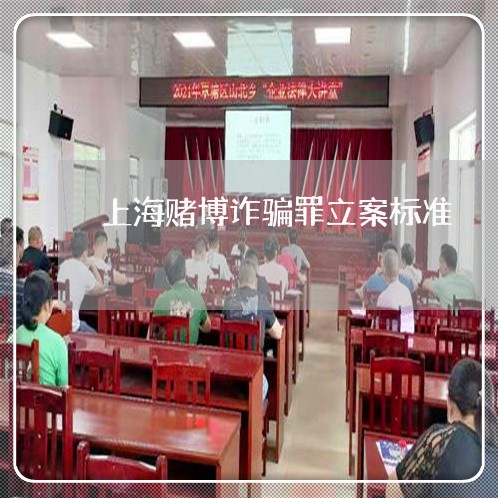 上海赌博诈骗罪立案标准/2023021529481 上海赌博诈骗罪立案标准/2023021529481