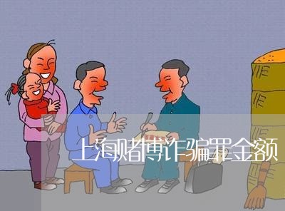 上海赌博诈骗罪金额/2023032596836 上海赌博诈骗罪金额/2023032596836