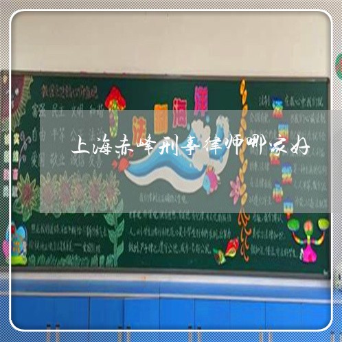 上海赤峰刑事律师哪家好/2023021524138 上海赤峰刑事律师哪家好/2023021524138