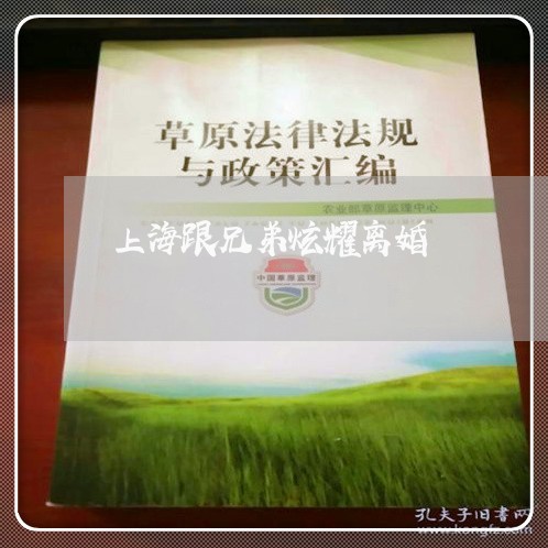 上海跟兄弟炫耀离婚/2023032538360