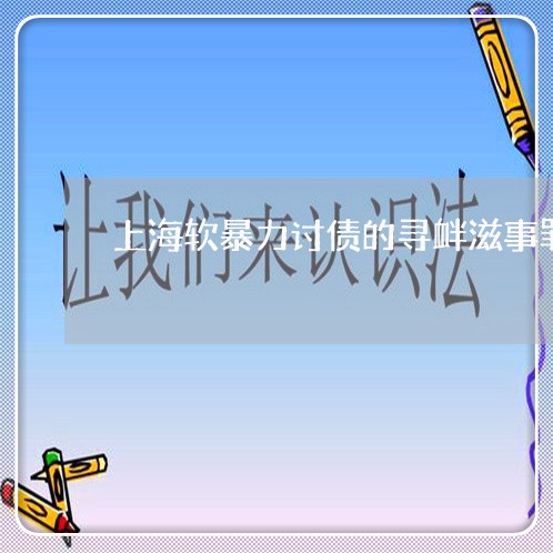 上海软暴力讨债的寻衅滋事罪/2023032283603