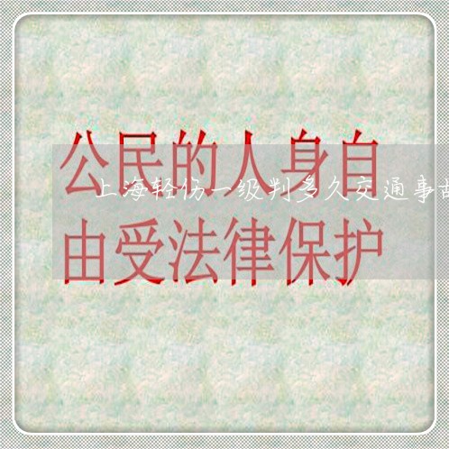 上海轻伤一级判多久交通事故/2023032228360 上海轻伤一级判多久交通事故/2023032228360