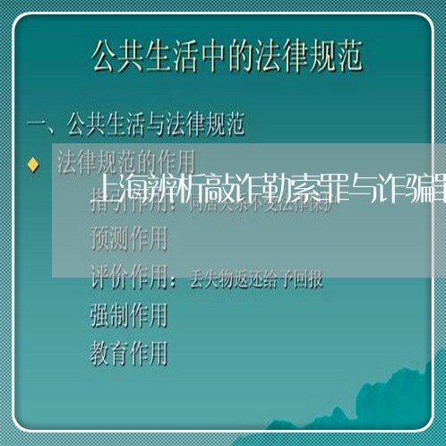 上海辨析敲诈勒索罪与诈骗罪/2023032227162 上海辨析敲诈勒索罪与诈骗罪/2023032227162