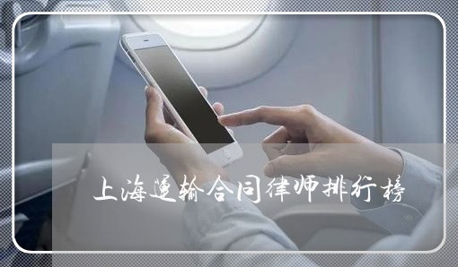 上海运输合同律师排行榜/2023021619562 上海运输合同律师排行榜/2023021619562