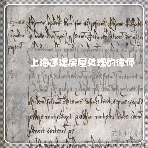 上海违建房屋处理的律师/2023021692646 上海违建房屋处理的律师/2023021692646