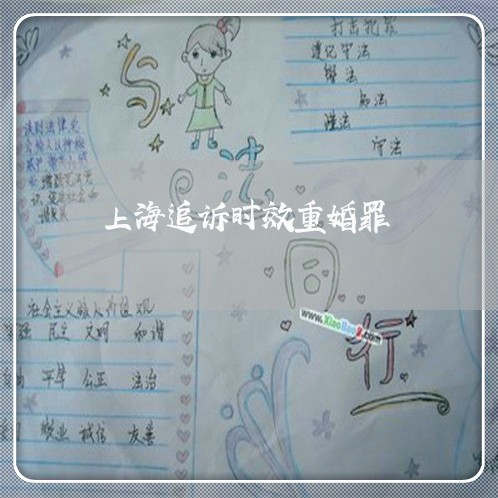上海追诉时效重婚罪/2023032515847 上海追诉时效重婚罪/2023032515847