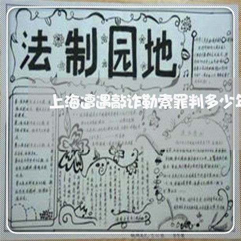 上海遭遇敲诈勒索罪判多少年/2023032239371