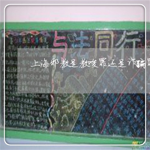 上海邪教是教唆罪还是诈骗罪/2023032205169 上海邪教是教唆罪还是诈骗罪/2023032205169