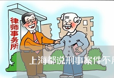 上海都说刑事案件不用请律师/2023032262736 上海都说刑事案件不用请律师/2023032262736
