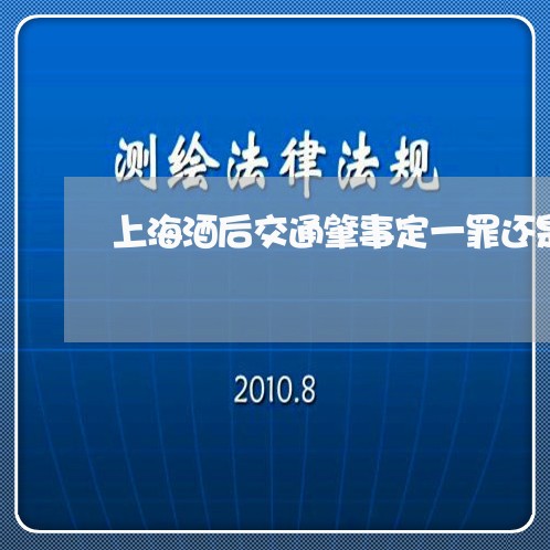 上海酒后交通肇事定一罪还是/2023032274715 上海酒后交通肇事定一罪还是/2023032274715