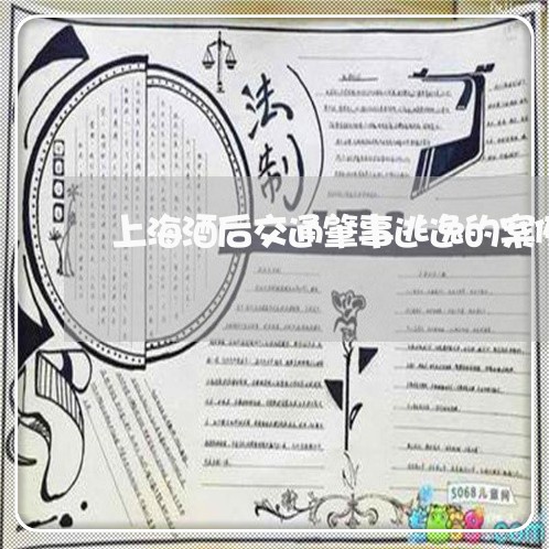 上海酒后交通肇事逃逸的案例/2023032262736 上海酒后交通肇事逃逸的案例/2023032262736