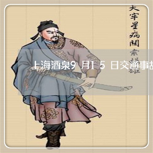 上海酒泉9月15日交通事故/2023032205625 上海酒泉9月15日交通事故/2023032205625