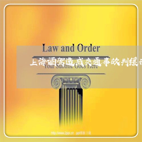 上海酒驾造成交通事故判缓刑/2023032271613