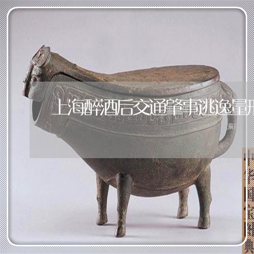 上海醉酒后交通肇事逃逸量刑/2023032129359 上海醉酒后交通肇事逃逸量刑/2023032129359