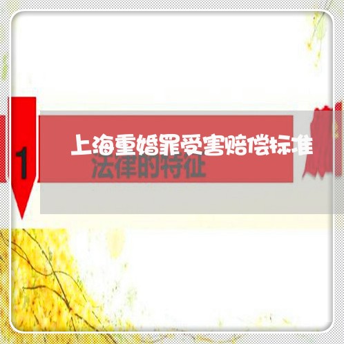 上海重婚罪受害赔偿标准/2023021509673 上海重婚罪受害赔偿标准/2023021509673