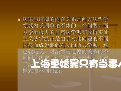 上海重婚罪只有当事人能告吗/2023032169483 上海重婚罪只有当事人能告吗/2023032169483