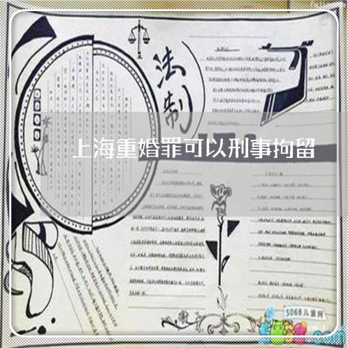 上海重婚罪可以刑事拘留/2023021527360 上海重婚罪可以刑事拘留/2023021527360