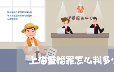 上海重婚罪怎么判多少年/2023021572824 上海重婚罪怎么判多少年/2023021572824