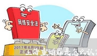 上海重婚罪是怎么认定的/2023021534951 上海重婚罪是怎么认定的/2023021534951