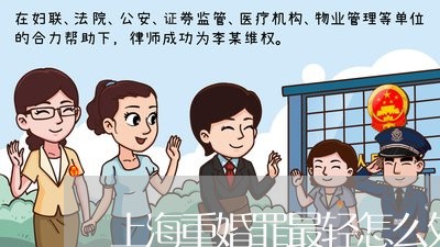 上海重婚罪最轻怎么处罚/2023021528158 上海重婚罪最轻怎么处罚/2023021528158