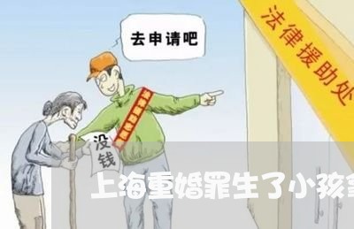 上海重婚罪生了小孩拿出生证/2023032176937 上海重婚罪生了小孩拿出生证/2023032176937