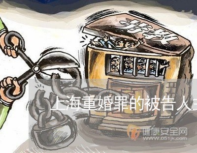 上海重婚罪的被告人主体/2023021592615 上海重婚罪的被告人主体/2023021592615