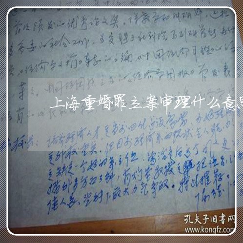 上海重婚罪立案审理什么意思/2023032105059 上海重婚罪立案审理什么意思/2023032105059