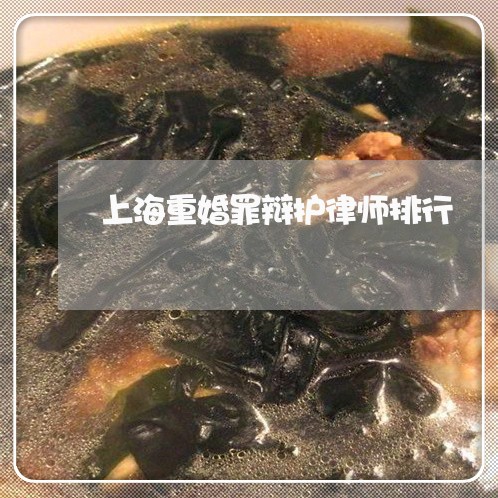 上海重婚罪辩护律师排行/2023021504836 上海重婚罪辩护律师排行/2023021504836