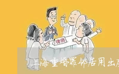 上海重婚罪邻居用出庭吗/2023041029361