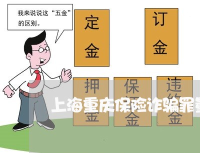 上海重庆保险诈骗罪量刑/2023021485737 上海重庆保险诈骗罪量刑/2023021485737