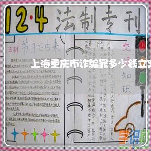 上海重庆市诈骗罪多少钱立案/2023032164805 上海重庆市诈骗罪多少钱立案/2023032164805