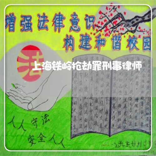 上海铁岭抢劫罪刑事律师/2023041004948