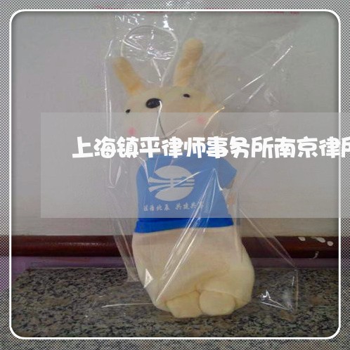 上海镇平律师事务所南京律所/2023032251615 上海镇平律师事务所南京律所/2023032251615