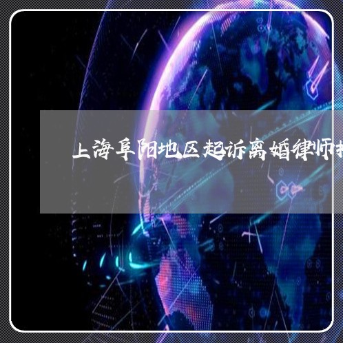 上海阜阳地区起诉离婚律师推荐/2023041595049