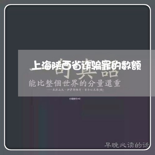 上海陕西省诈骗罪的数额/2023021416159 上海陕西省诈骗罪的数额/2023021416159