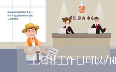 上海非工作日可以办吗/2023030293826