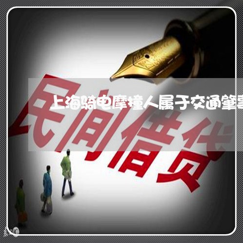 上海骑电摩撞人属于交通肇事/2023032104938 上海骑电摩撞人属于交通肇事/2023032104938