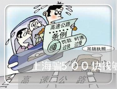上海骗500块钱够诈骗罪吗/2023032118148 上海骗500块钱够诈骗罪吗/2023032118148