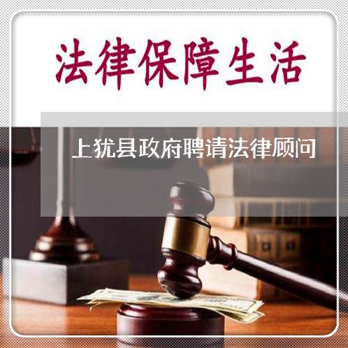 上犹县政府聘请法律顾问 上犹县政府聘请法律顾问