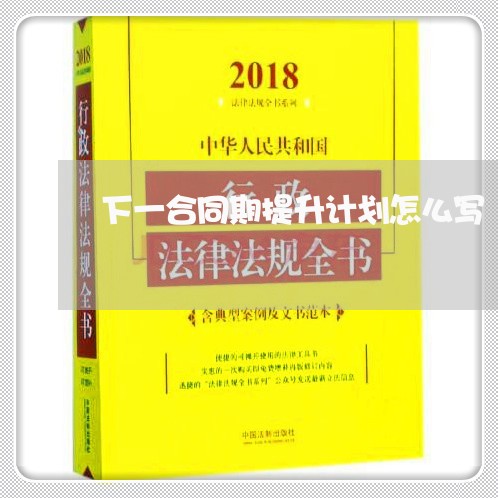 下一合同期提升计划怎么写/2023060682825 下一合同期提升计划怎么写/2023060682825