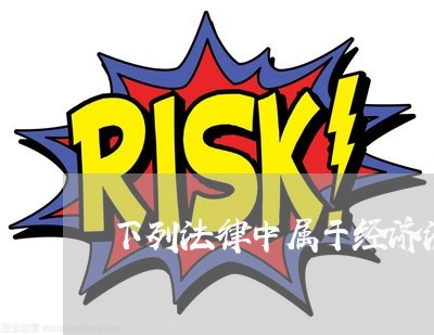 下列法律中属于经济法是